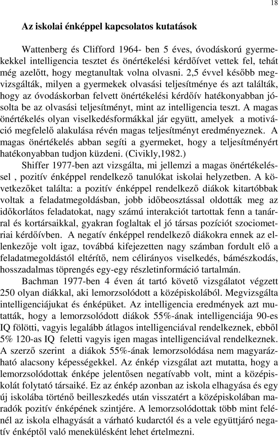 2,5 évvel késıbb megvizsgálták, milyen a gyermekek olvasási teljesítménye és azt találták, hogy az óvodáskorban felvett önértékelési kérdıív hatékonyabban jósolta be az olvasási teljesítményt, mint