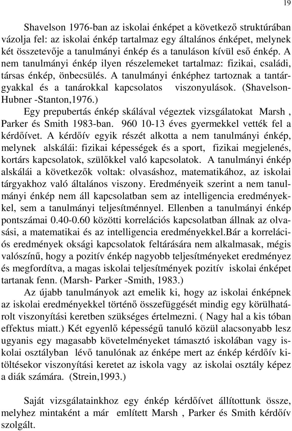 (Shavelson- Hubner -Stanton,1976.) Egy prepubertás énkép skálával végeztek vizsgálatokat Marsh, Parker és Smith 1983-ban. 960 10-13 éves gyermekkel vették fel a kérdıívet.