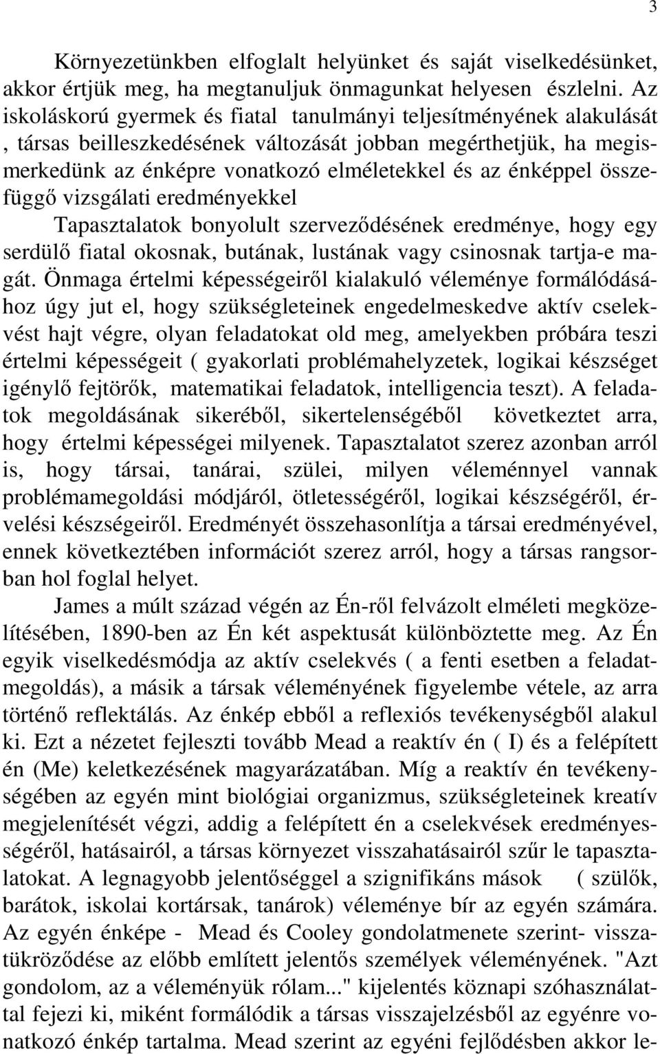 összefüggı vizsgálati eredményekkel Tapasztalatok bonyolult szervezıdésének eredménye, hogy egy serdülı fiatal okosnak, butának, lustának vagy csinosnak tartja-e magát.