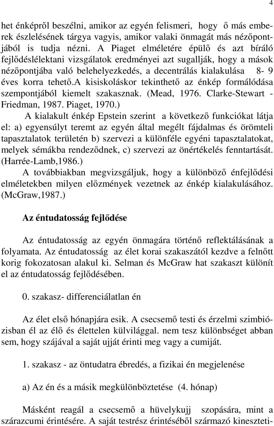 a kisiskoláskor tekinthetı az énkép formálódása szempontjából kiemelt szakasznak. (Mead, 1976. Clarke-Stewart - Friedman, 1987. Piaget, 1970.