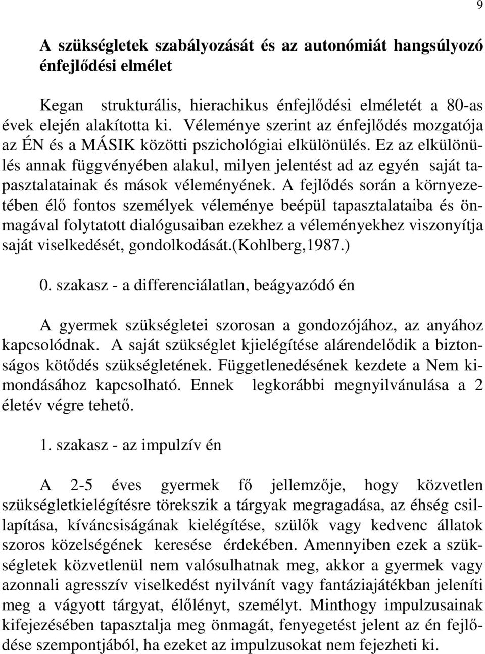 Ez az elkülönülés annak függvényében alakul, milyen jelentést ad az egyén saját tapasztalatainak és mások véleményének.