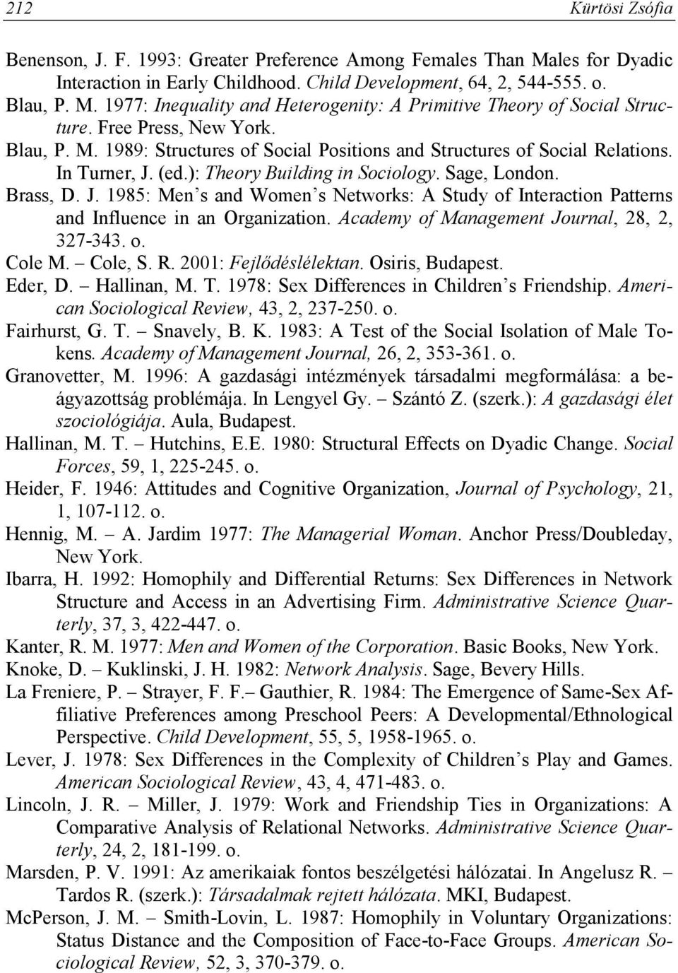 (ed.): Theory Building in Sociology. Sage, London. Brass, D. J. 1985: Men s and Women s Networks: A Study of Interaction Patterns and Influence in an Organization.