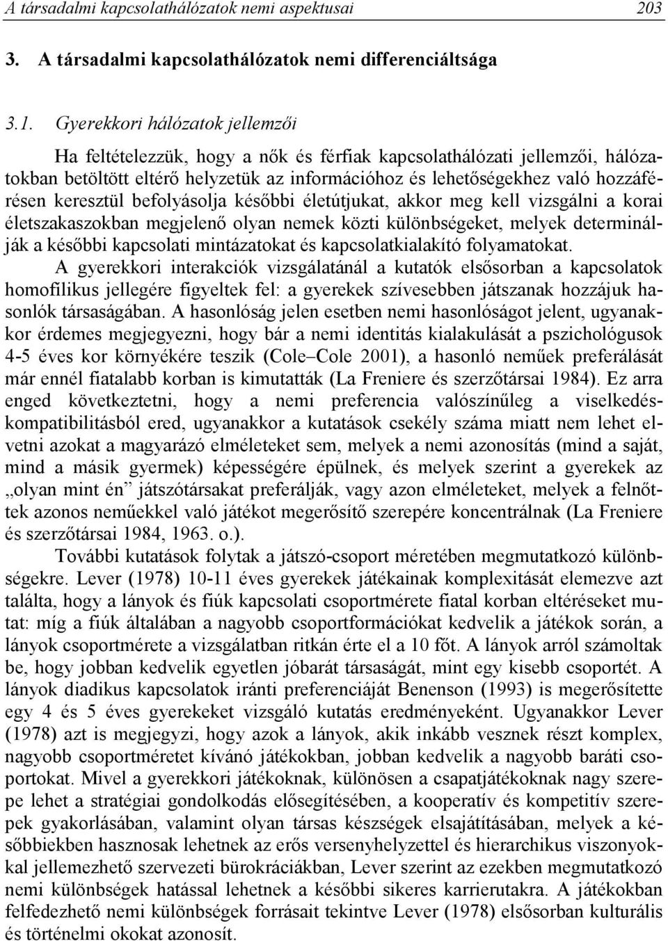 keresztül befolyásolja későbbi életútjukat, akkor meg kell vizsgálni a korai életszakaszokban megjelenő olyan nemek közti különbségeket, melyek determinálják a későbbi kapcsolati mintázatokat és