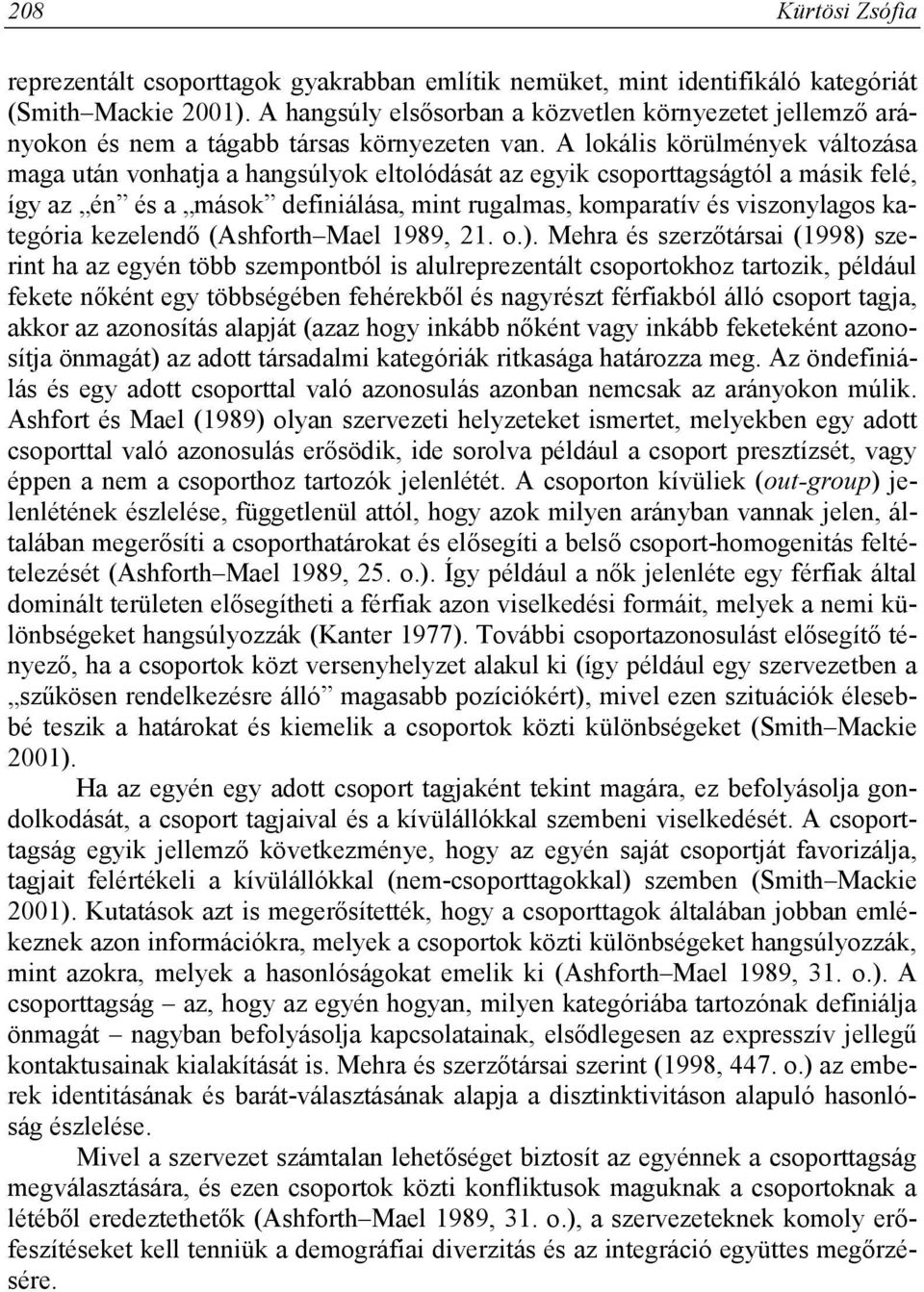 A lokális körülmények változása maga után vonhatja a hangsúlyok eltolódását az egyik csoporttagságtól a másik felé, így az én és a mások definiálása, mint rugalmas, komparatív és viszonylagos