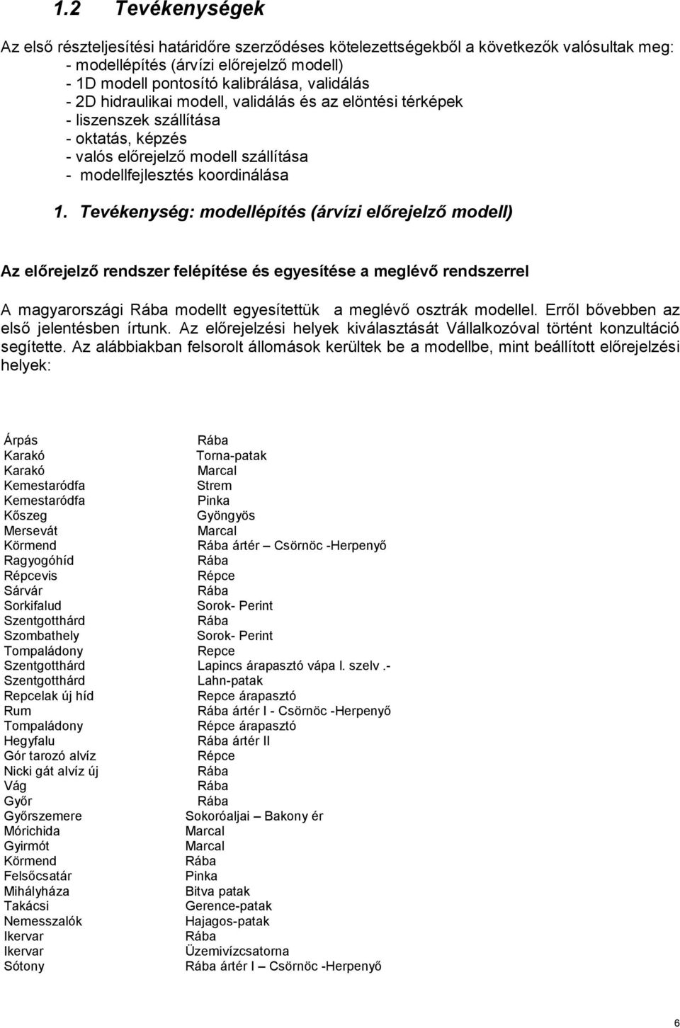 Tevékenység: modellépítés (árvízi előrejelző modell) Az előrejelző rendszer felépítése és egyesítése a meglévő rendszerrel A magyarországi Rába modellt egyesítettük a meglévő osztrák modellel.