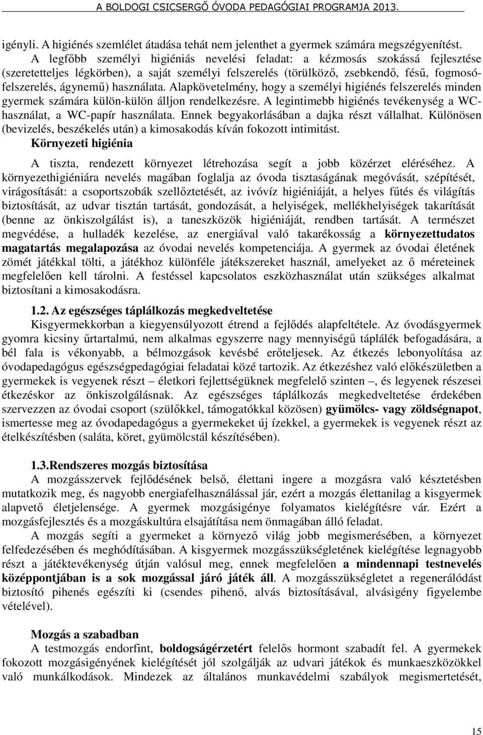 használata. Alapkövetelmény, hogy a személyi higiénés felszerelés minden gyermek számára külön-külön álljon rendelkezésre. A legintimebb higiénés tevékenység a WChasználat, a WC-papír használata.