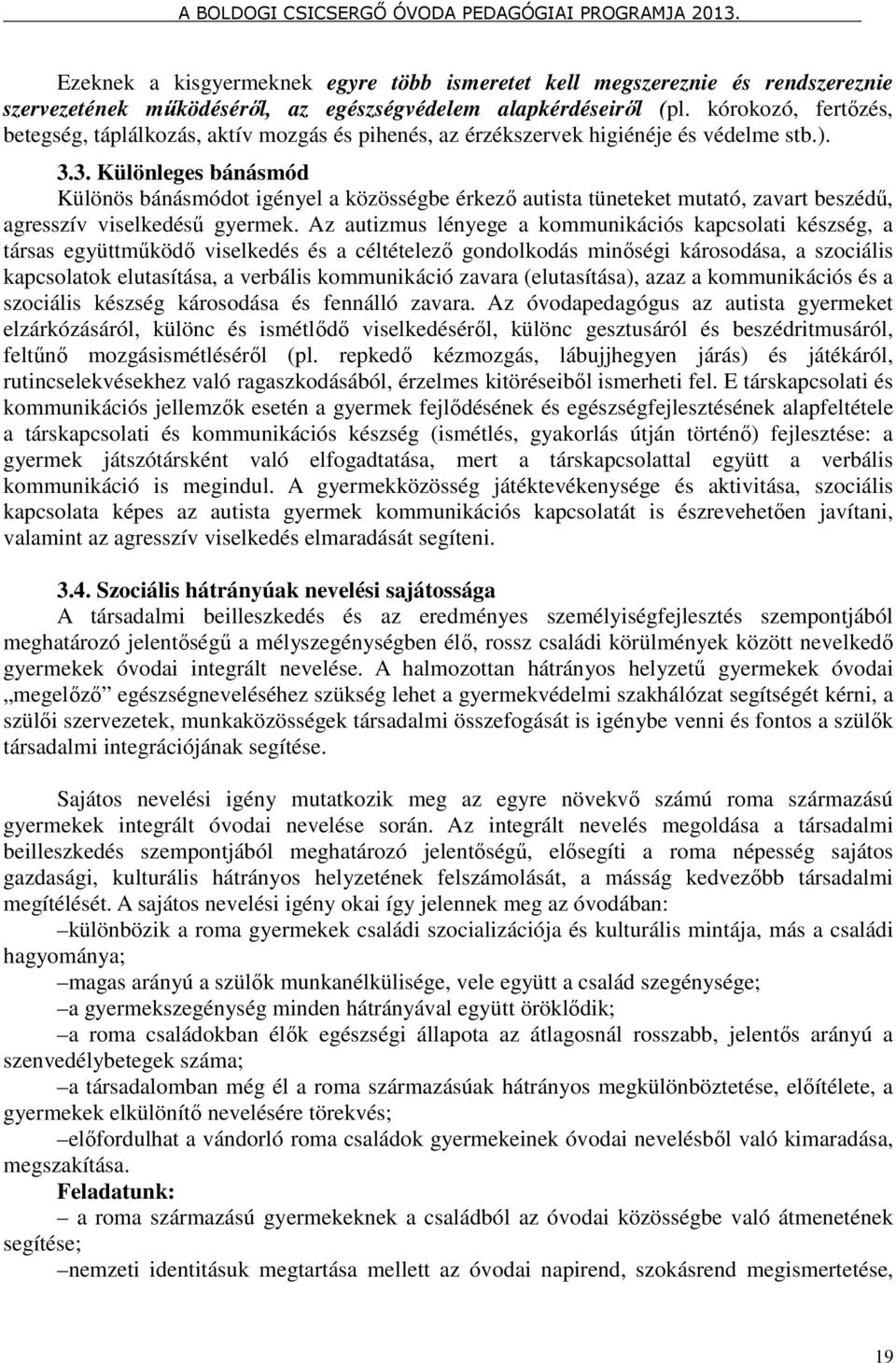 3. Különleges bánásmód Különös bánásmódot igényel a közösségbe érkező autista tüneteket mutató, zavart beszédű, agresszív viselkedésű gyermek.