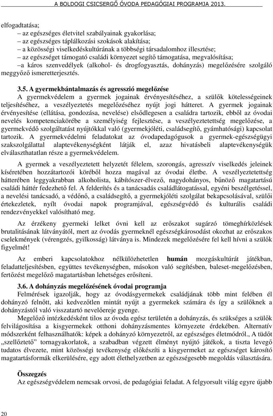 A gyermekbántalmazás és agresszió megelőzése A gyermekvédelem a gyermek jogainak érvényesítéséhez, a szülők kötelességeinek teljesítéséhez, a veszélyeztetés megelőzéséhez nyújt jogi hátteret.