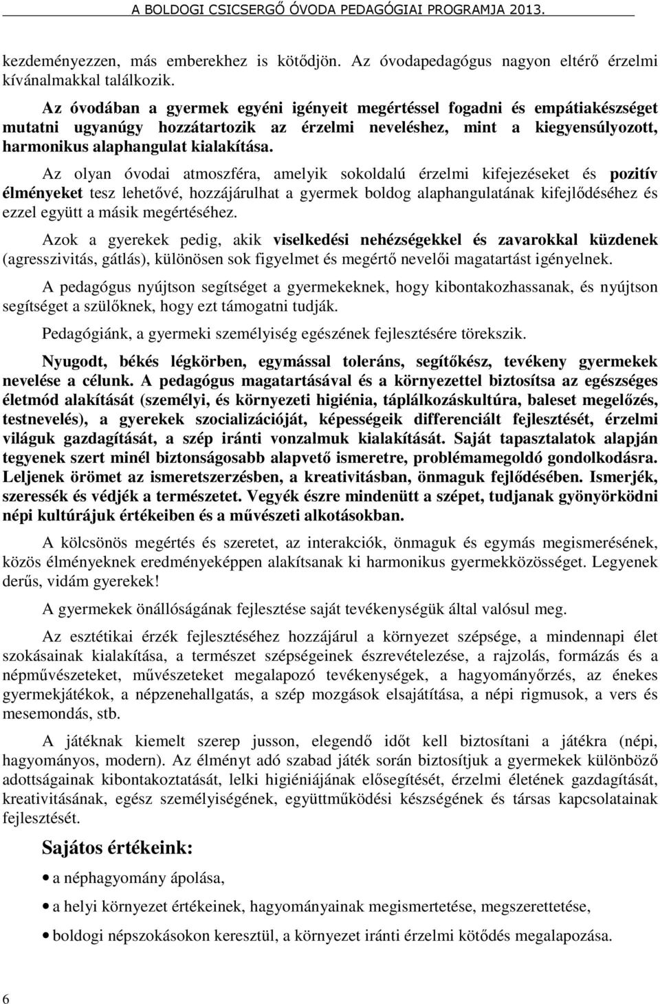 Az olyan óvodai atmoszféra, amelyik sokoldalú érzelmi kifejezéseket és pozitív élményeket tesz lehetővé, hozzájárulhat a gyermek boldog alaphangulatának kifejlődéséhez és ezzel együtt a másik