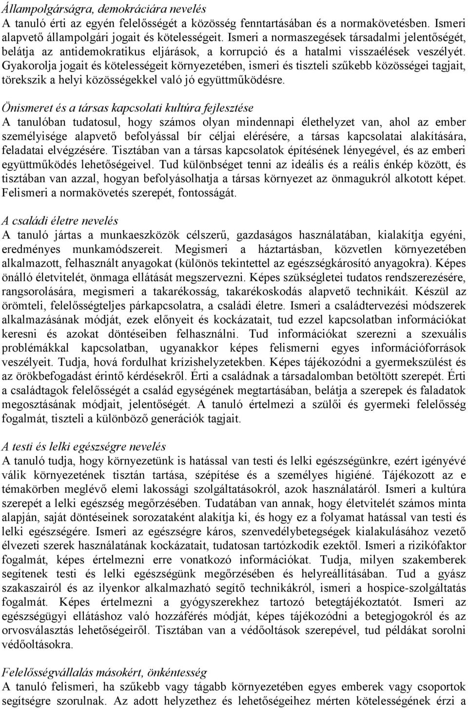 Gyakorolja jogait és kötelességeit környezetében, ismeri és tiszteli szűkebb közösségei tagjait, törekszik a helyi közösségekkel való jó együttműködésre.