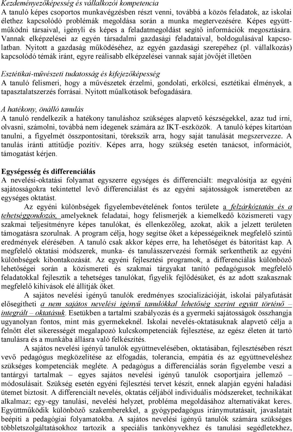 Vannak elképzelései az egyén társadalmi gazdasági feladataival, boldogulásával kapcsolatban. Nyitott a gazdaság működéséhez, az egyén gazdasági szerepéhez (pl.