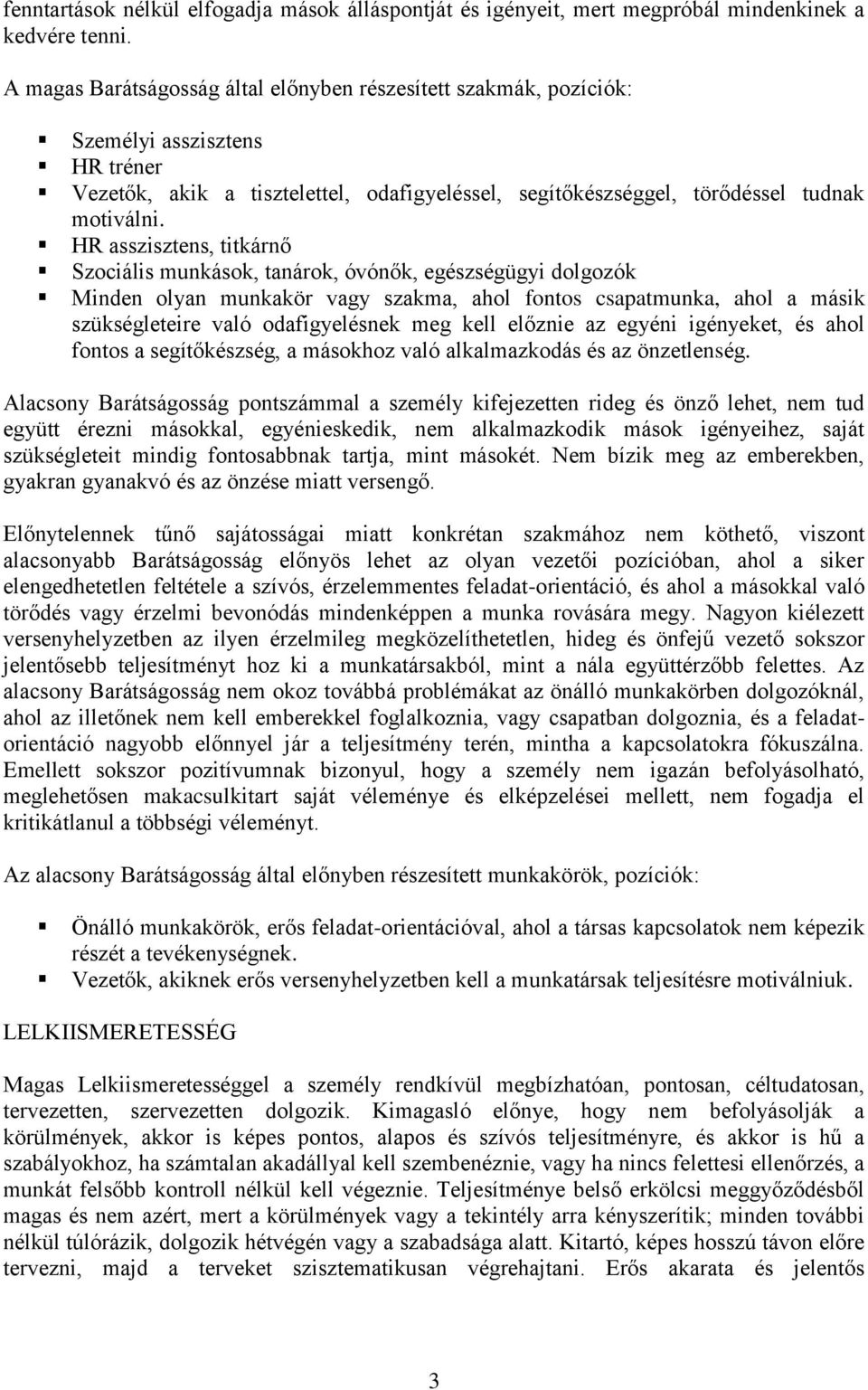 HR asszisztens, titkárnő Szociális munkások, tanárok, óvónők, egészségügyi dolgozók Minden olyan munkakör vagy szakma, ahol fontos csapatmunka, ahol a másik szükségleteire való odafigyelésnek meg