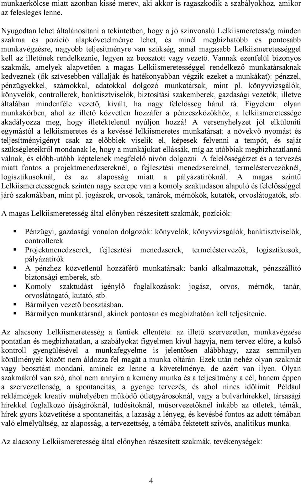 teljesítményre van szükség, annál magasabb Lelkiismeretességgel kell az illetőnek rendelkeznie, legyen az beosztott vagy vezető.