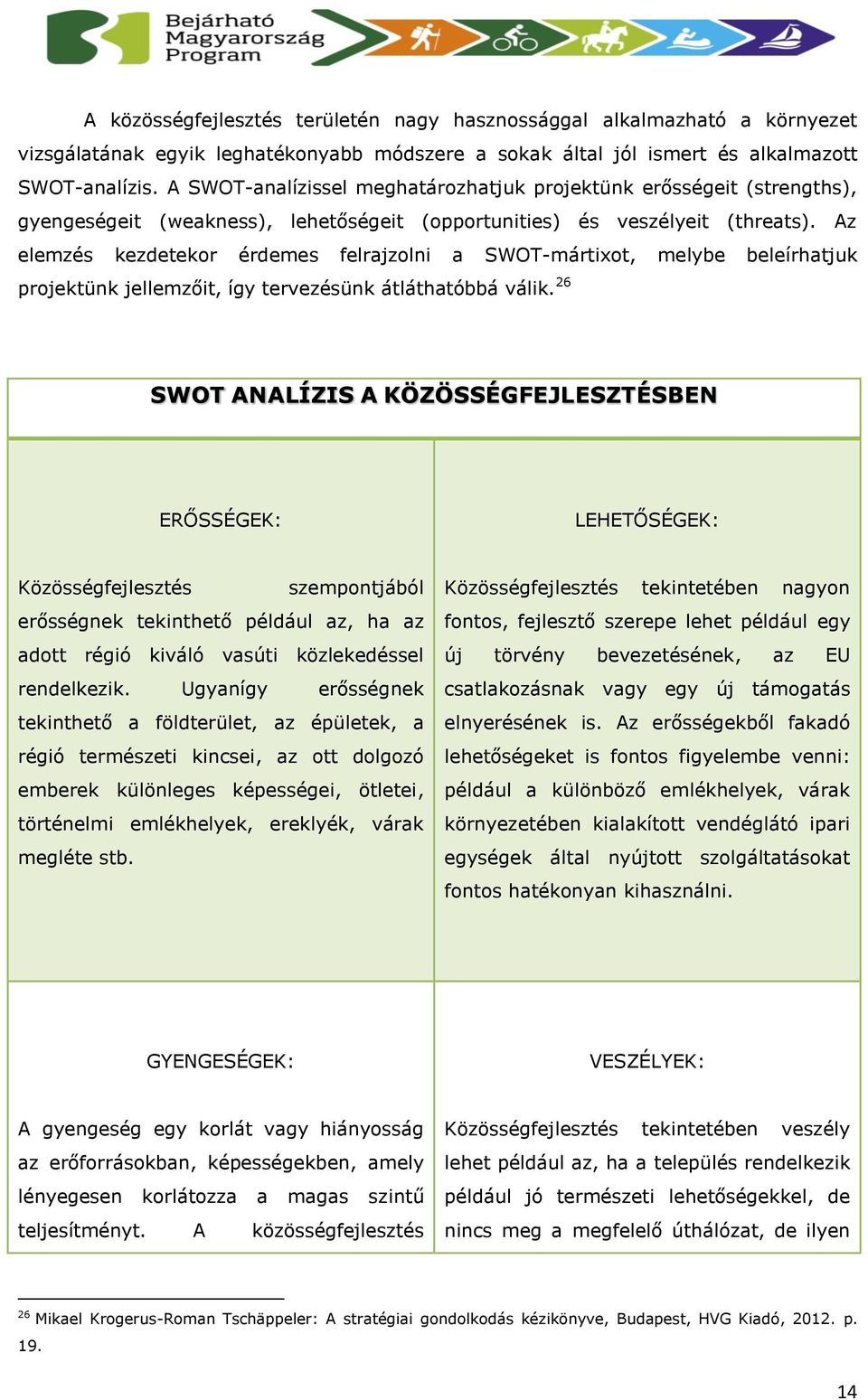 Az elemzés kezdetekor érdemes felrajzolni a SWOT-mártixot, melybe beleírhatjuk projektünk jellemzőit, így tervezésünk átláthatóbbá válik.