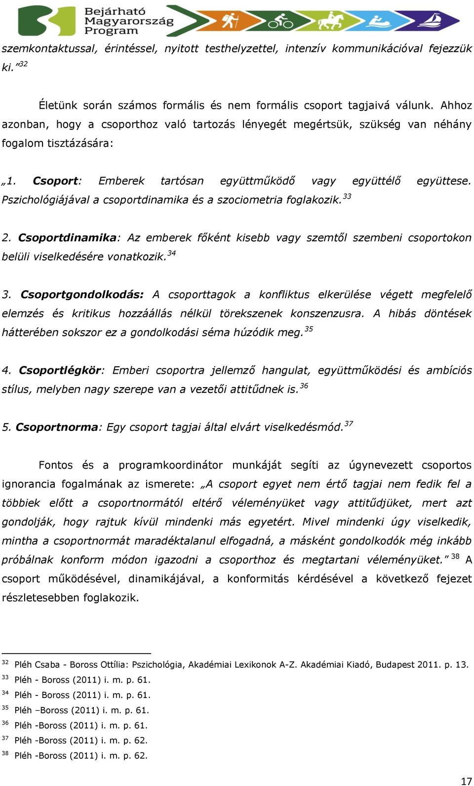 Pszichológiájával a csoportdinamika és a szociometria foglakozik. 33 2. Csoportdinamika: Az emberek főként kisebb vagy szemtől szembeni csoportokon belüli viselkedésére vonatkozik. 34 3.