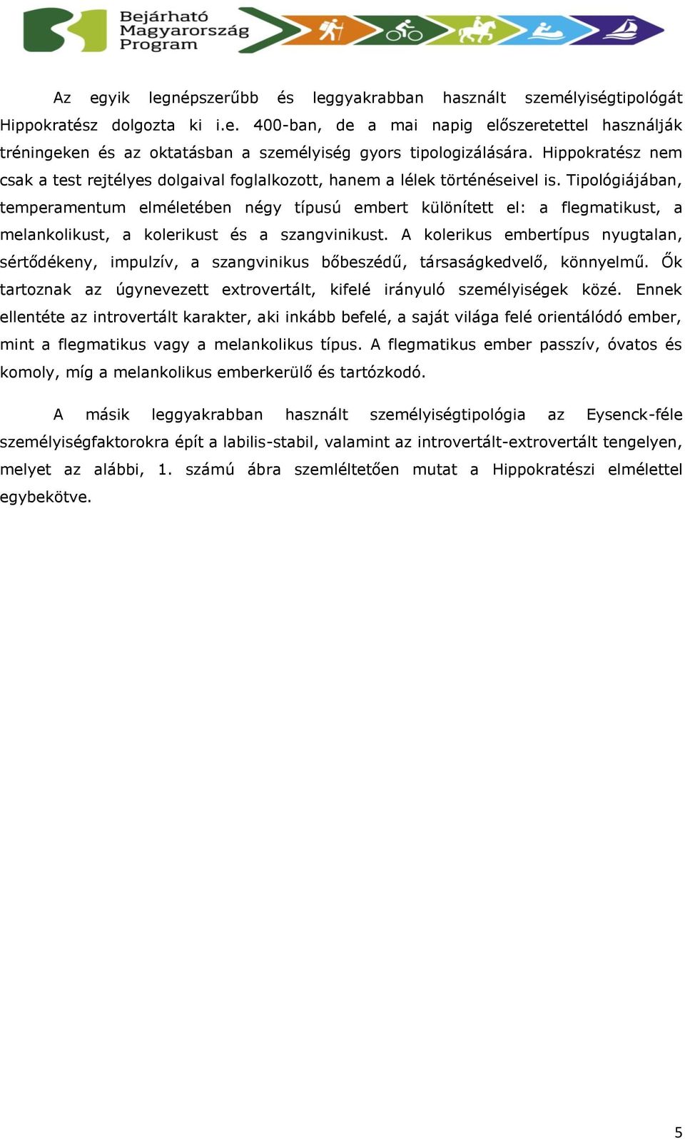 Tipológiájában, temperamentum elméletében négy típusú embert különített el: a flegmatikust, a melankolikust, a kolerikust és a szangvinikust.