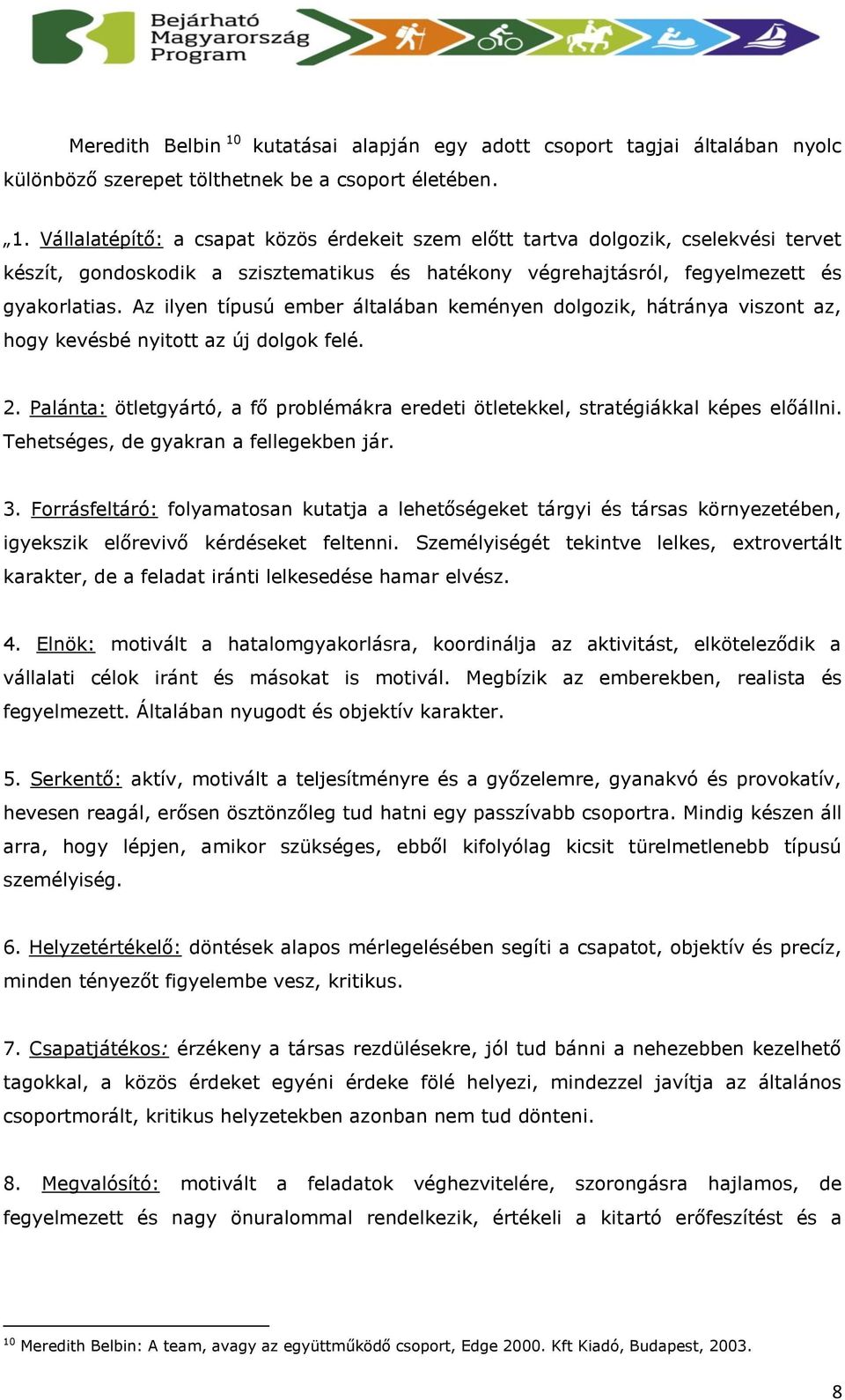 Az ilyen típusú ember általában keményen dolgozik, hátránya viszont az, hogy kevésbé nyitott az új dolgok felé. 2.