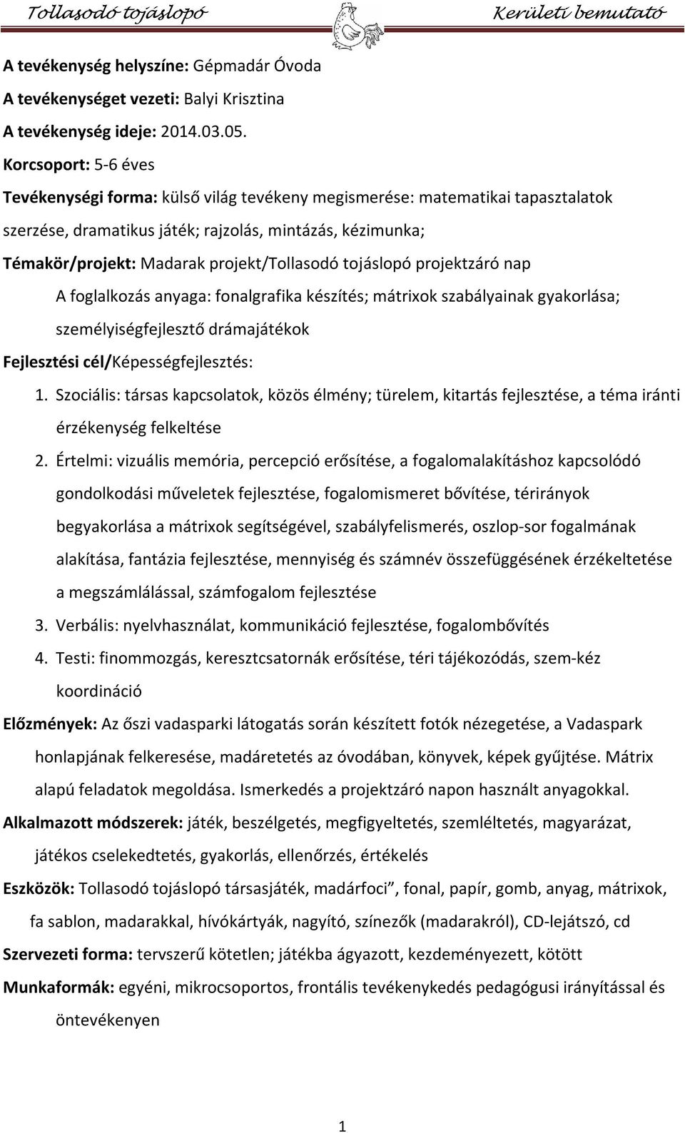 projekt/tollasodó tojáslopó projektzáró nap A foglalkozás anyaga: fonalgrafika készítés; mátrixok szabályainak gyakorlása; személyiségfejlesztő drámajátékok Fejlesztési cél/képességfejlesztés: 1.