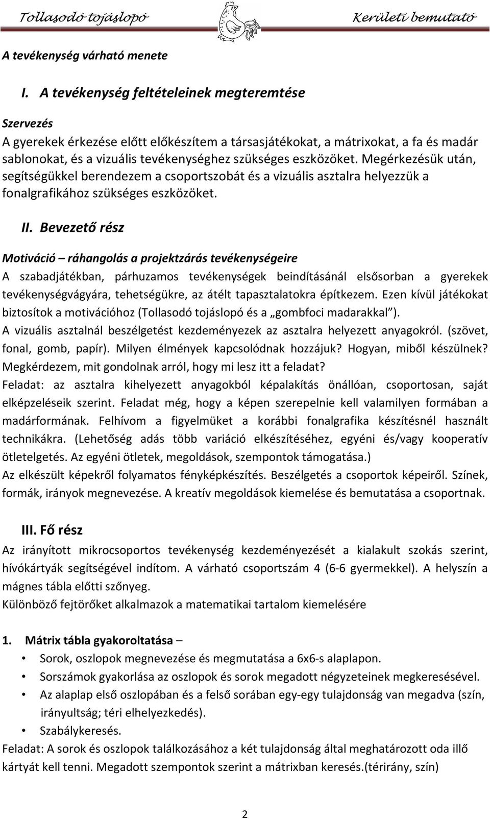 Megérkezésük után, segítségükkel berendezem a csoportszobát és a vizuális asztalra helyezzük a fonalgrafikához szükséges eszközöket. II.