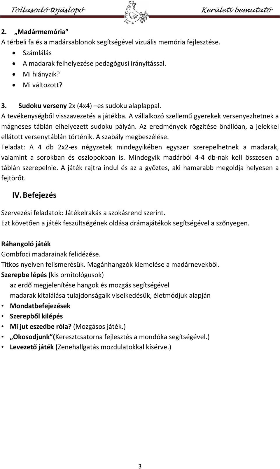 Az eredmények rögzítése önállóan, a jelekkel ellátott versenytáblán történik. A szabály megbeszélése.