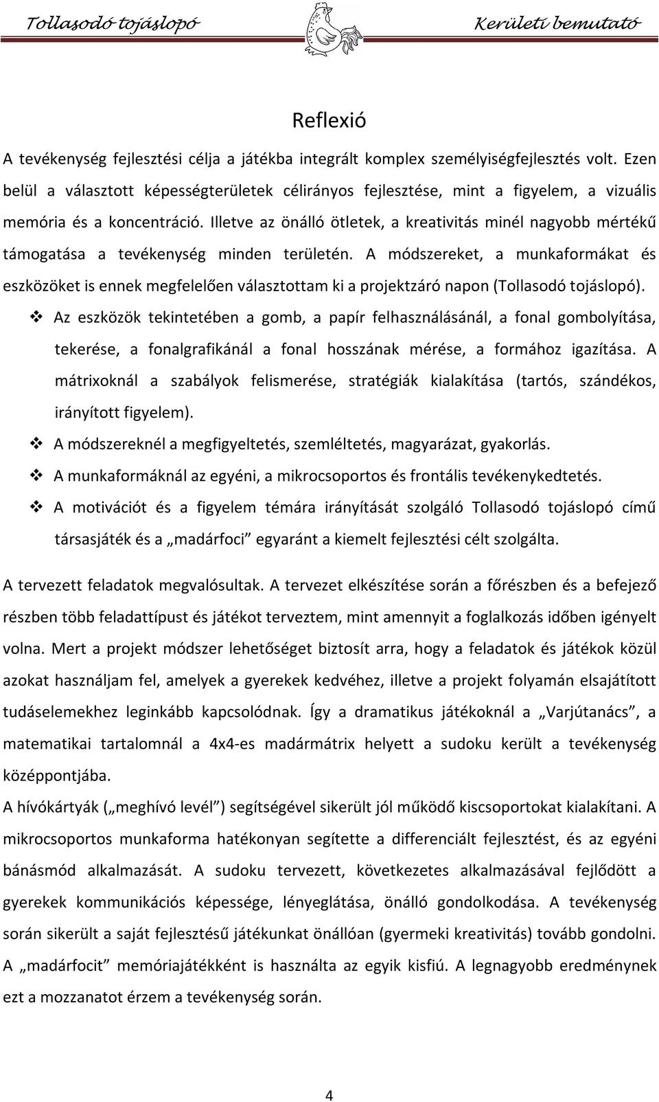 Illetve az önálló ötletek, a kreativitás minél nagyobb mértékű támogatása a tevékenység minden területén.