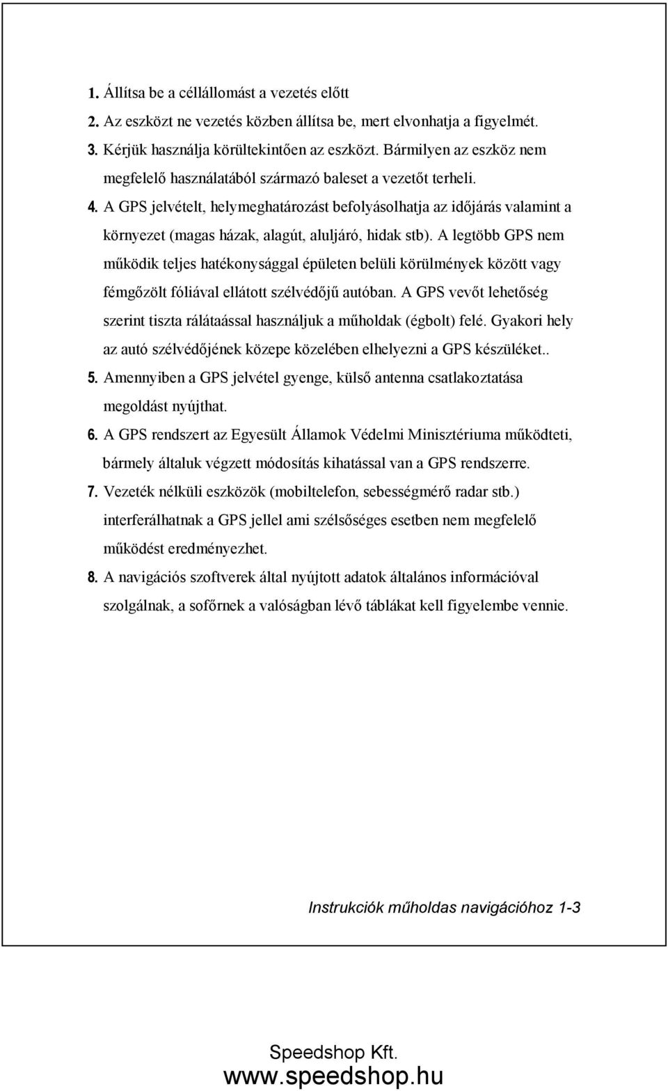 A GPS jelvételt, helymeghatározást befolyásolhatja az idıjárás valamint a környezet (magas házak, alagút, aluljáró, hidak stb).