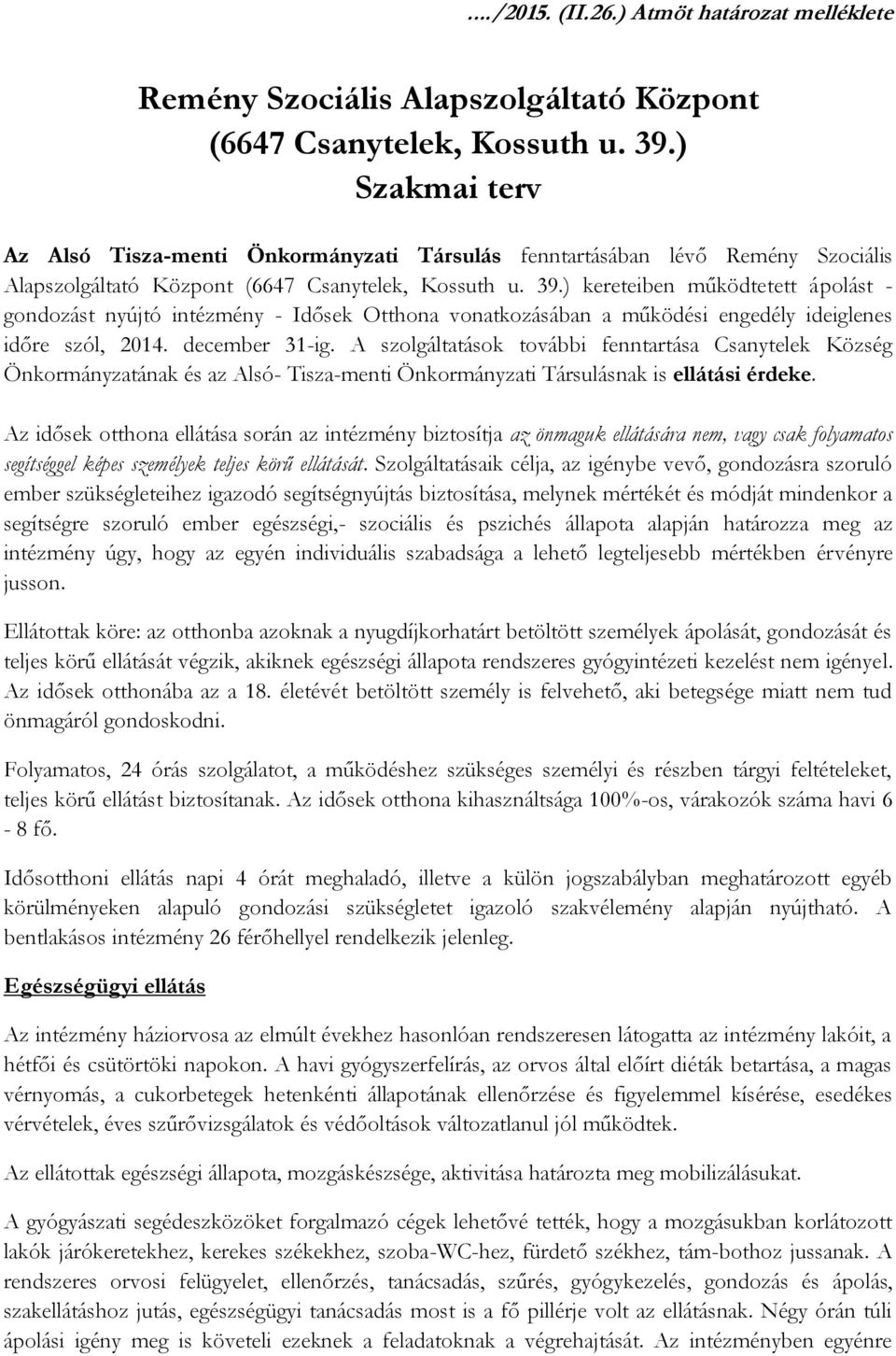 ) kereteiben működtetett ápolást - gondozást nyújtó intézmény - Idősek Otthona vonatkozásában a működési engedély ideiglenes időre szól, 2014. december 31-ig.