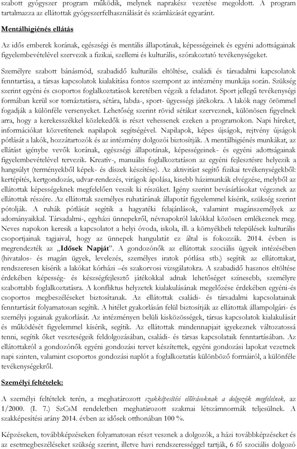 tevékenységeket. Személyre szabott bánásmód, szabadidő kulturális eltöltése, családi és társadalmi kapcsolatok fenntartása, a társas kapcsolatok kialakítása fontos szempont az intézmény munkája során.