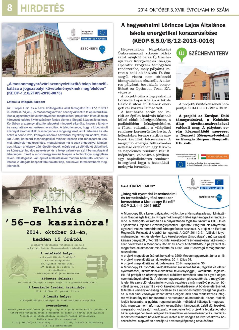 53.645.625 Ft öszszegű, vissza nem térítendő támogatásban részesült. A sikeres pályázati beruházás bonyolítását az Optimum Term Kft. végezte.