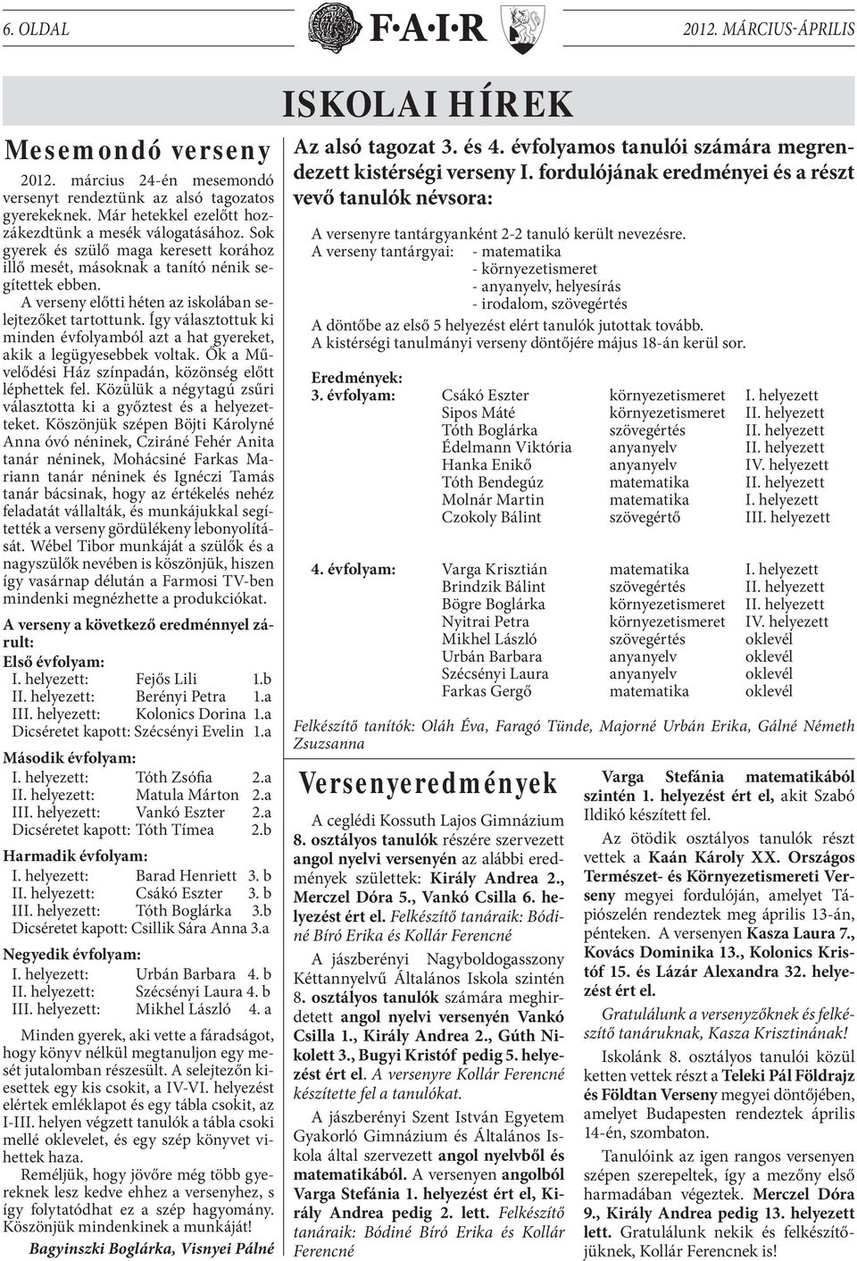 Így választottuk ki minden évfolyamból azt a hat gyereket, akik a legügyesebbek voltak. Ők a Művelődési Ház színpadán, közönség előtt léphettek fel.