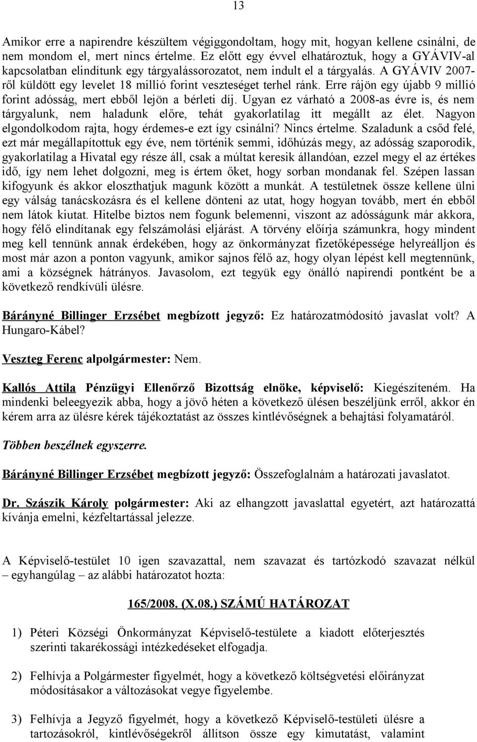 A GYÁVIV 2007- ről küldött egy levelet 18 millió forint veszteséget terhel ránk. Erre rájön egy újabb 9 millió forint adósság, mert ebből lejön a bérleti díj.