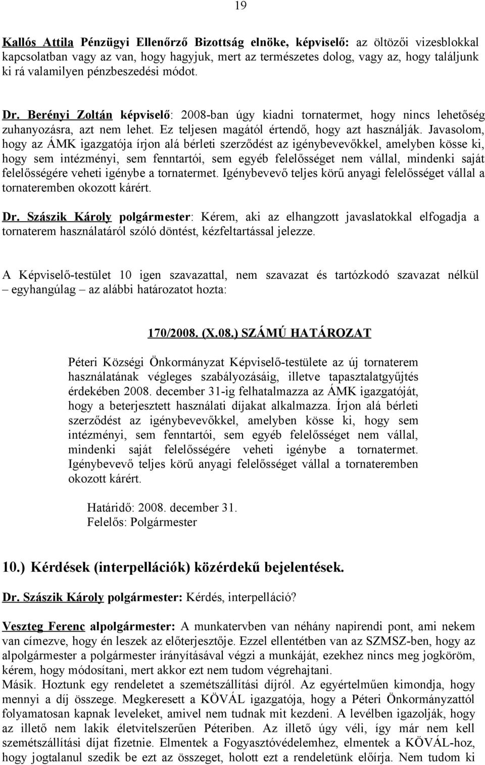 Javasolom, hogy az ÁMK igazgatója írjon alá bérleti szerződést az igénybevevőkkel, amelyben kösse ki, hogy sem intézményi, sem fenntartói, sem egyéb felelősséget nem vállal, mindenki saját