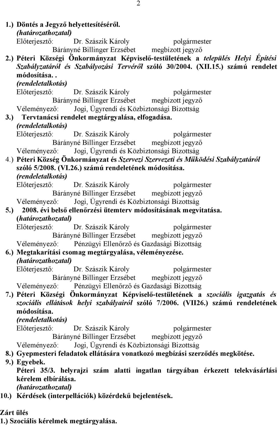 (rendeletalkotás) Véleményező: Jogi, Ügyrendi és Közbiztonsági Bizottság 4.) Péteri Község Önkormányzat és Szervezi Szervezeti és Működési Szabályzatáról szóló 5/2008. (VI.26.