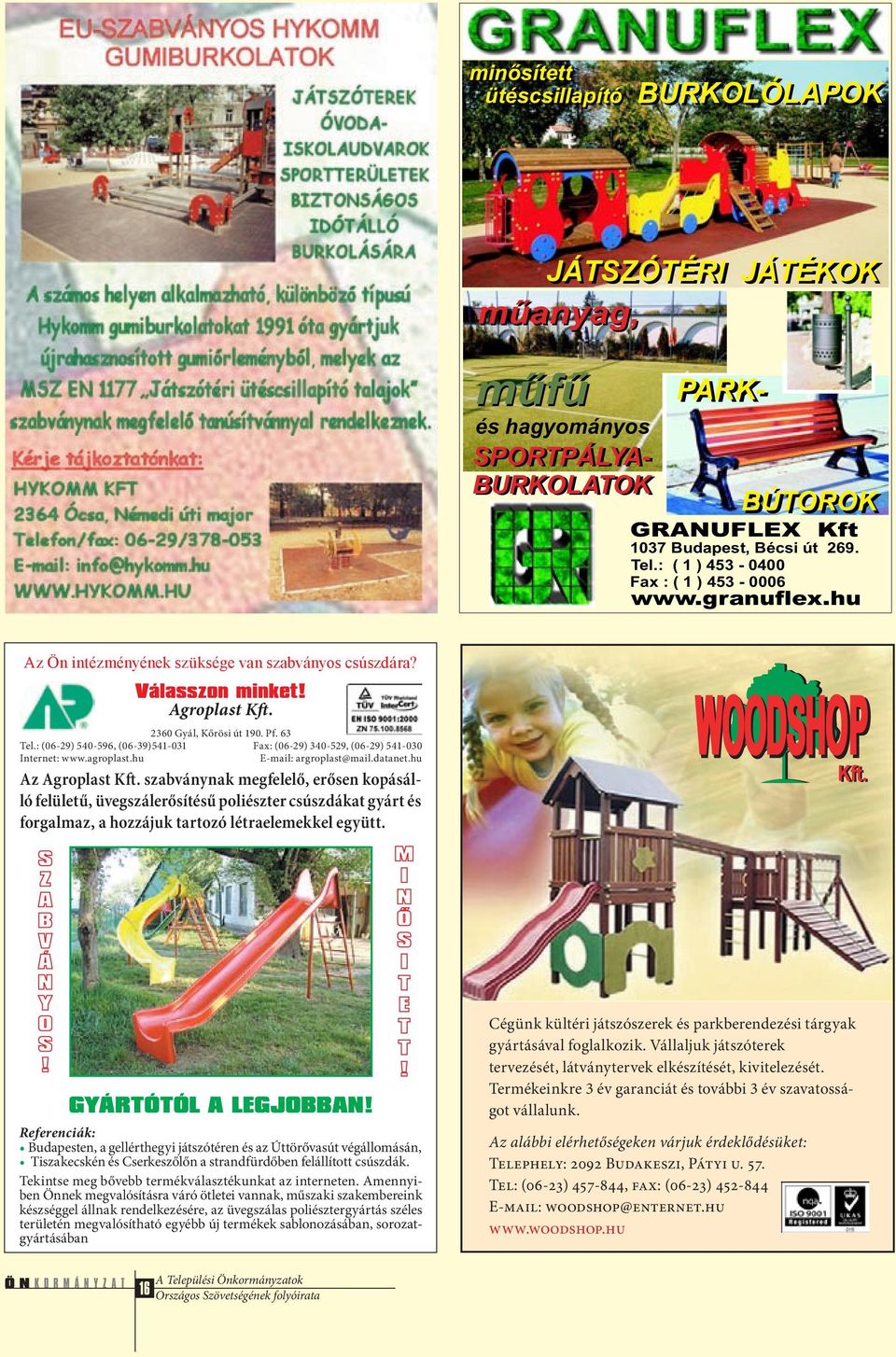 : (06-29) 540-596, (06-39)541-031 Fax: (06-29) 340-529, (06-29) 541-030 Internet: www.agroplast.hu E-mail: argroplast@mail.datanet.hu Az Agroplast Kft.