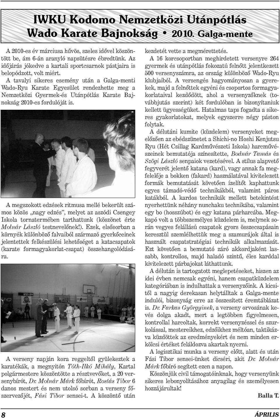 A tavalyi sikeres esemény után a Galga-menti Wado-Ryu Karate Egyesület rendezhette meg a Nemzetközi Gyermek-és Utánpótlás Karate Bajnokság 2010-es fordulóját is.