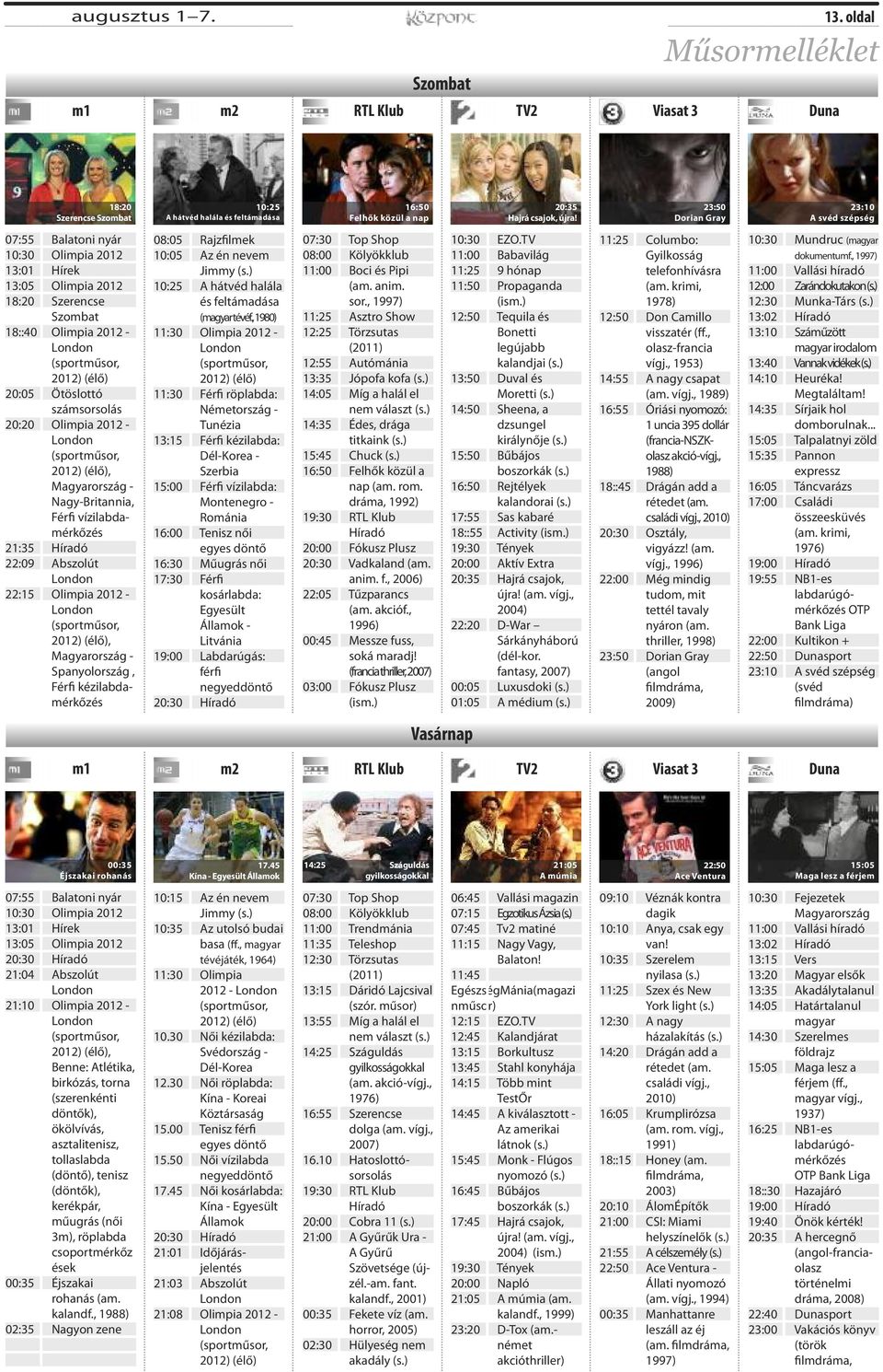 2012 -, Magyarország - Nagy-Britannia, Férfi vízilabdamérkőzés 21:35 Híradó 22:09 Abszolút 22:15 Olimpia 2012 -, Magyarország - Spanyolország, Férfi kézilabdamérkőzés 08:05 Rajzfilmek 10:05 Az én