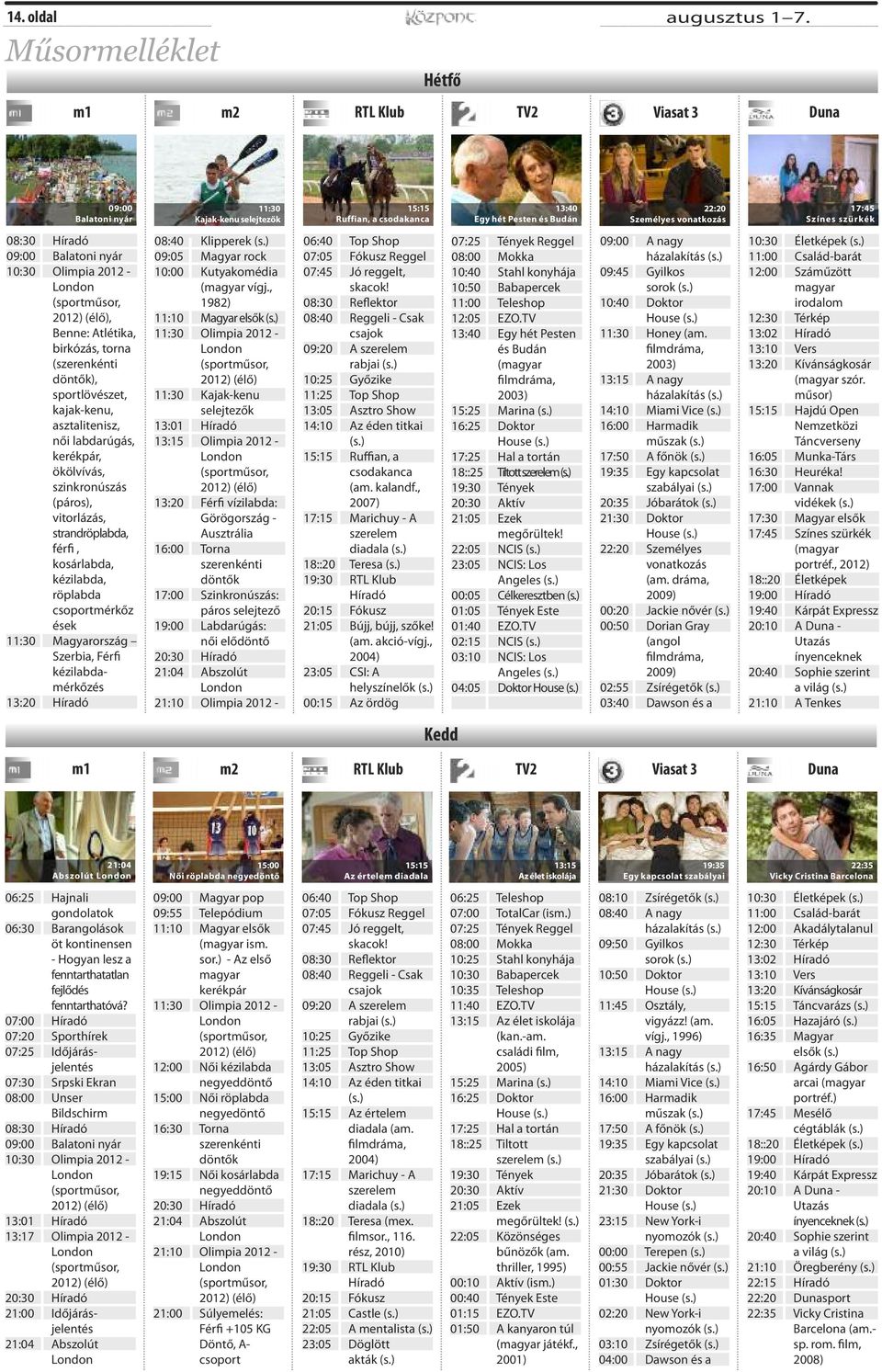 szürkék 08:30 Híradó 09:00 Balatoni nyár 10:30 Olimpia 2012 -, Benne: Atlétika, birkózás, torna (szerenkénti döntők), sportlövészet, kajak-kenu, asztalitenisz, női labdarúgás, kerékpár, ökölvívás,