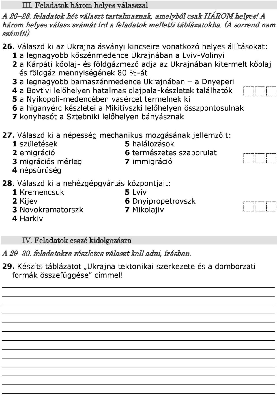 földgáz mennyiségének 80 %-át a legnagyobb barnaszénmedence Ukrajnában a Dnyeperi a Bovtivi lelőhelyen hatalmas olajpala-készletek találhatók 5 a Nyikopoli-medencében vasércet termelnek ki 6 a