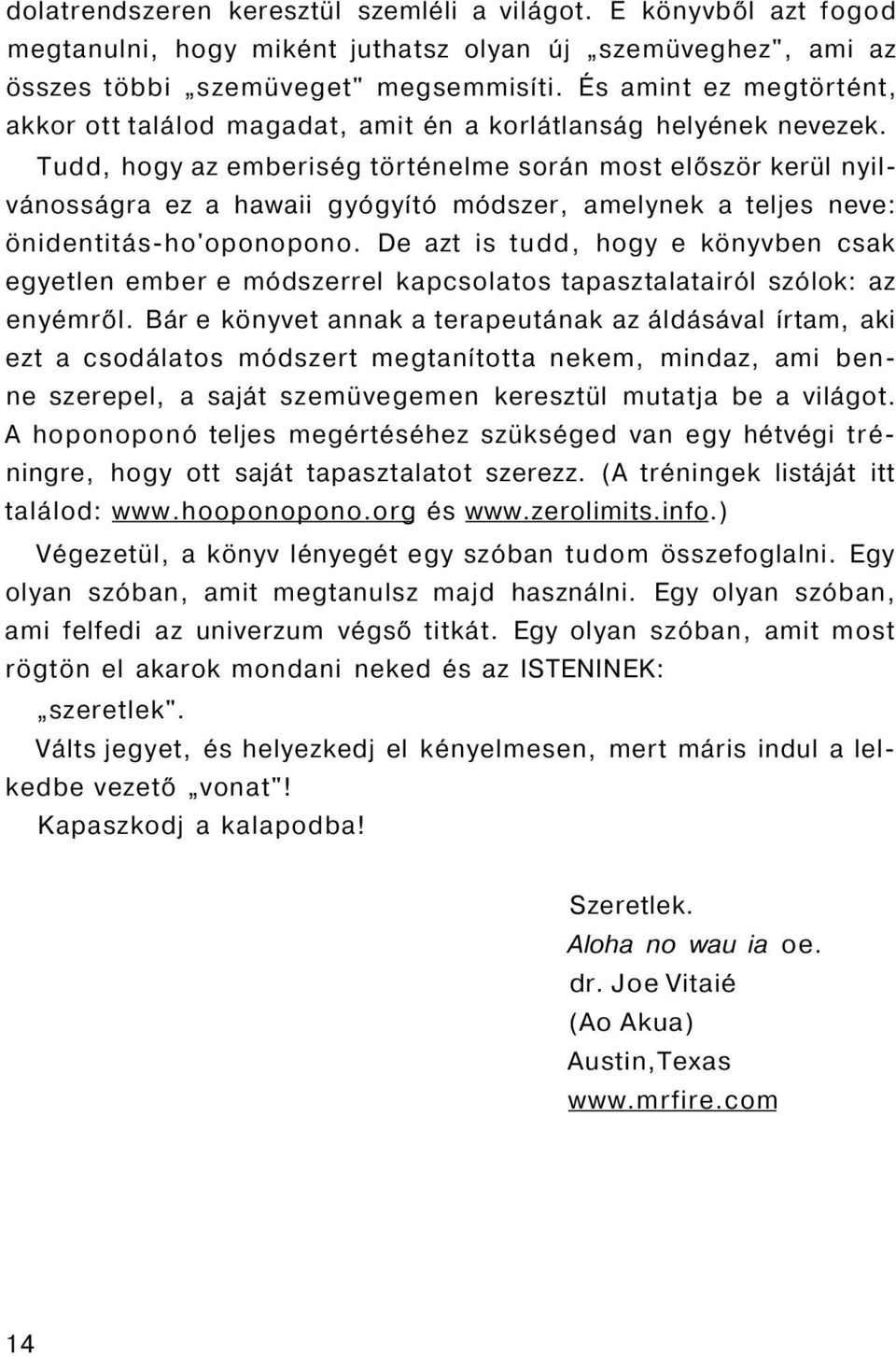 Tudd, hogy az emberiség történelme során most először kerül nyilvánosságra ez a hawaii gyógyító módszer, amelynek a teljes neve: önidentitás-ho'oponopono.