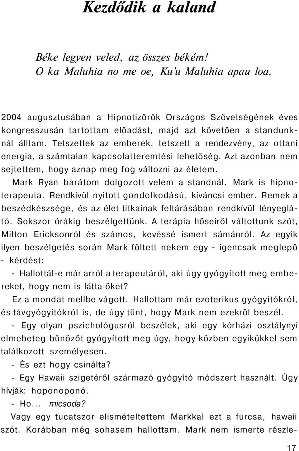 Tetszettek az emberek, tetszett a rendezvény, az ottani energia, a számtalan kapcsolatteremtési lehetőség. Azt azonban nem sejtettem, hogy aznap meg fog változni az életem.