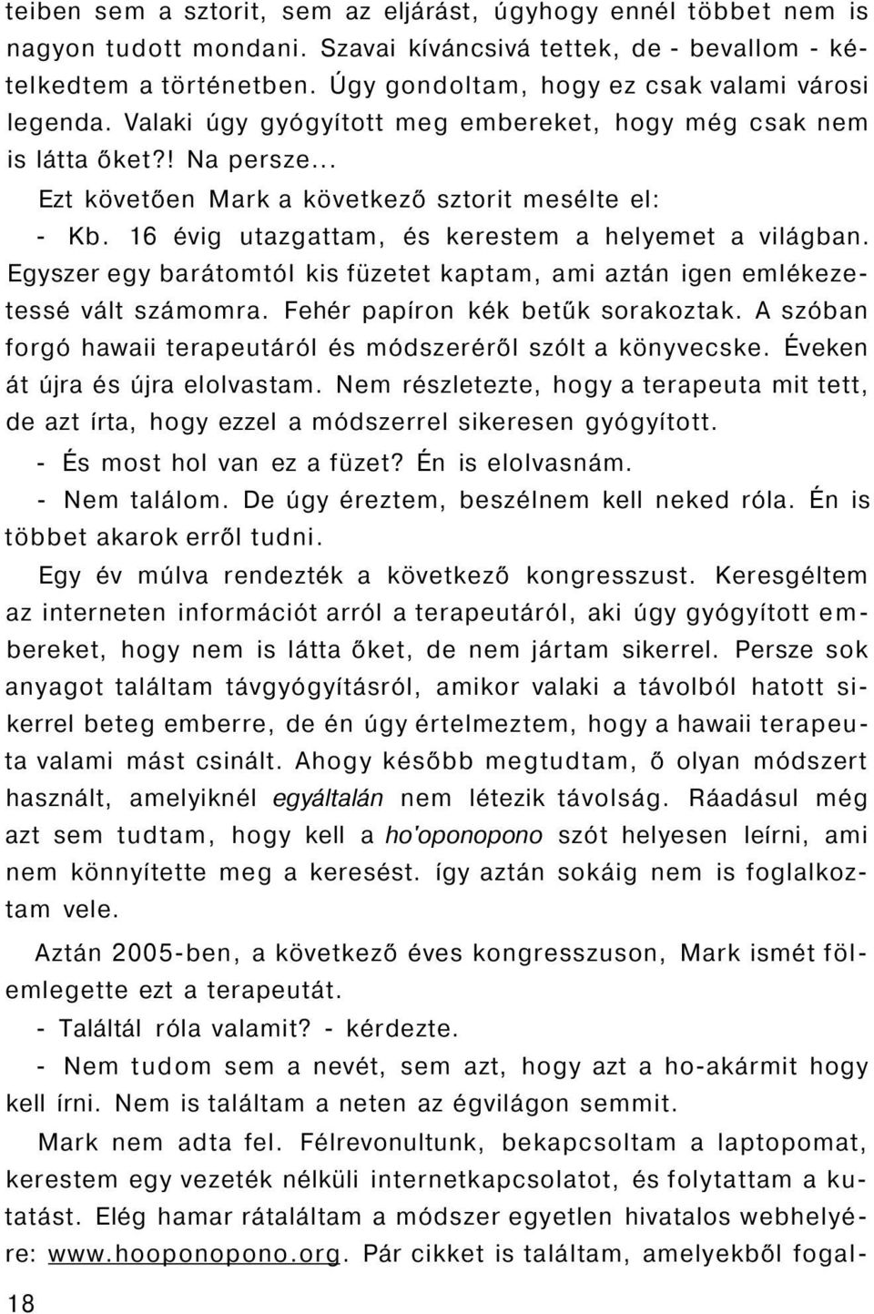 16 évig utazgattam, és kerestem a helyemet a világban. Egyszer egy barátomtól kis füzetet kaptam, ami aztán igen emlékezetessé vált számomra. Fehér papíron kék betűk sorakoztak.