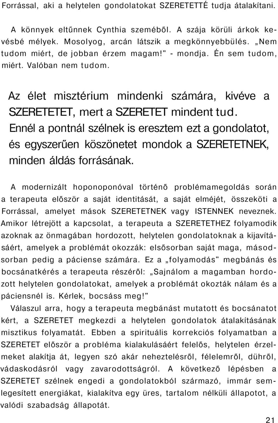 Ennél a pontnál szélnek is eresztem ezt a gondolatot, és egyszerűen köszönetet mondok a SZERETETNEK, minden áldás forrásának.