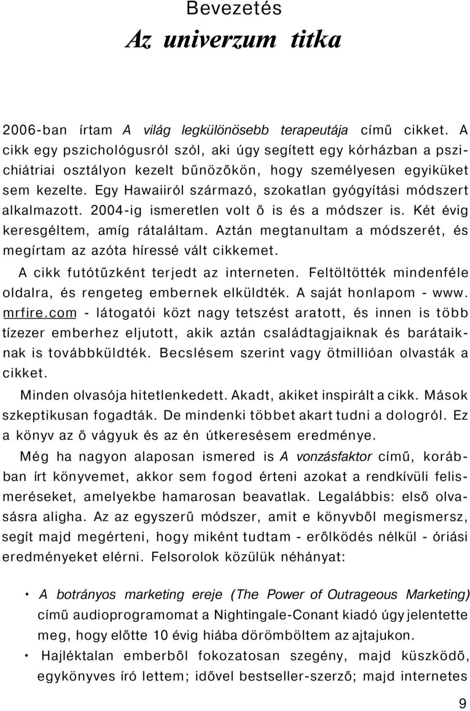 Egy Hawaiiról származó, szokatlan gyógyítási módszert alkalmazott. 2004-ig ismeretlen volt ő is és a módszer is. Két évig keresgéltem, amíg rátaláltam.