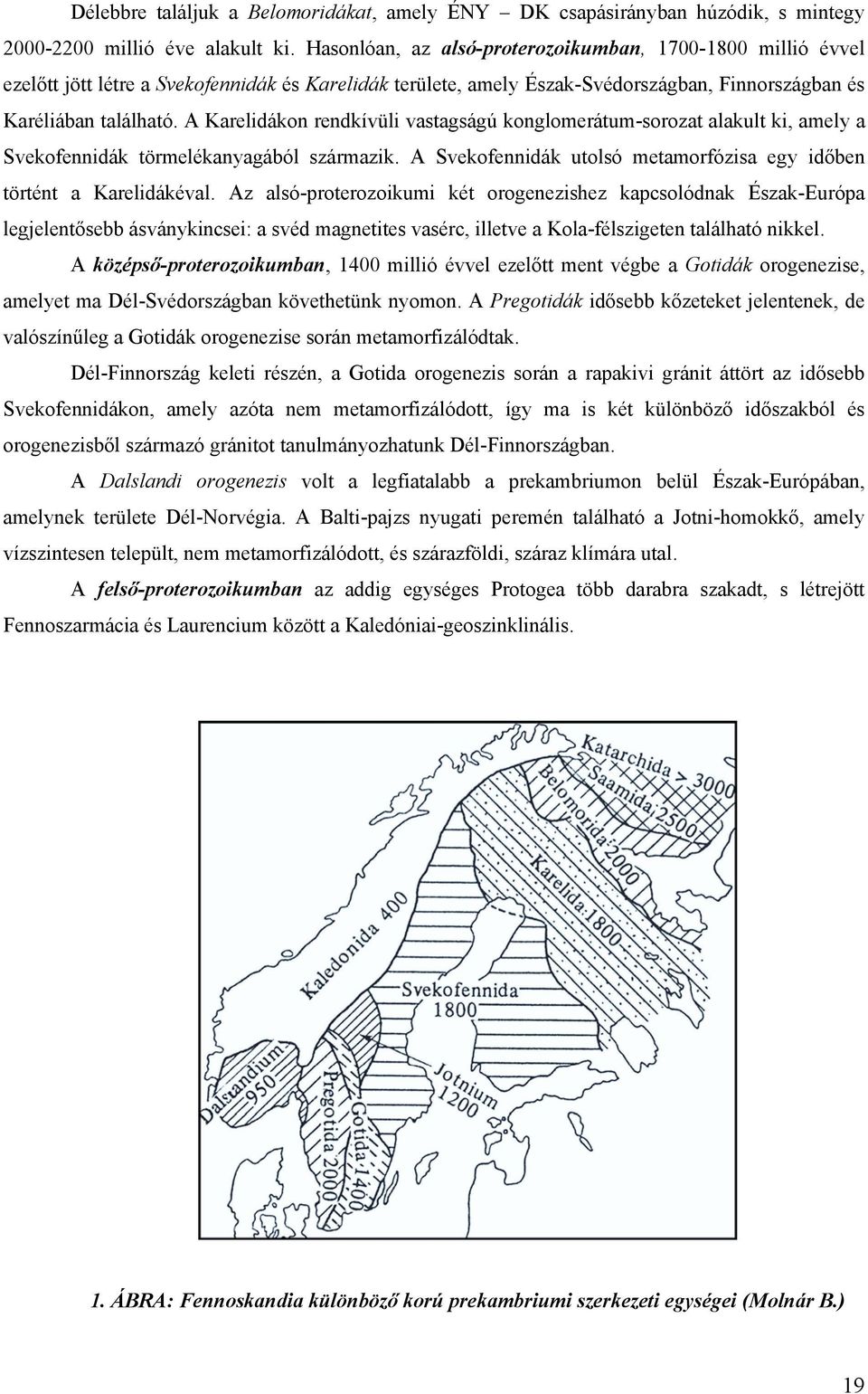 A Karelidákon rendkívüli vastagságú konglomerátum-sorozat alakult ki, amely a Svekofennidák törmelékanyagából származik. A Svekofennidák utolsó metamorfózisa egy időben történt a Karelidákéval.