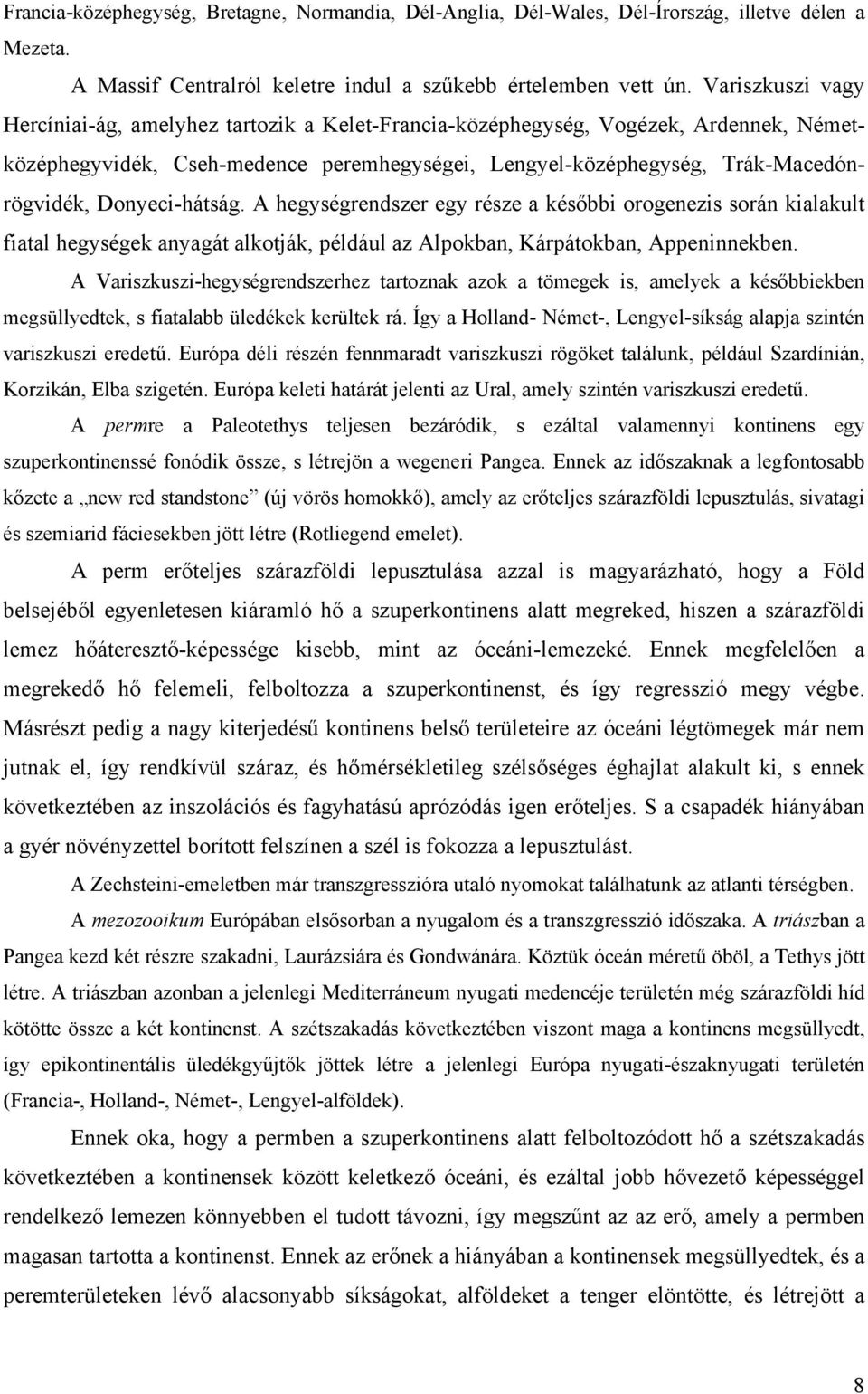 Donyeci-hátság. A hegységrendszer egy része a későbbi orogenezis során kialakult fiatal hegységek anyagát alkotják, például az Alpokban, Kárpátokban, Appeninnekben.