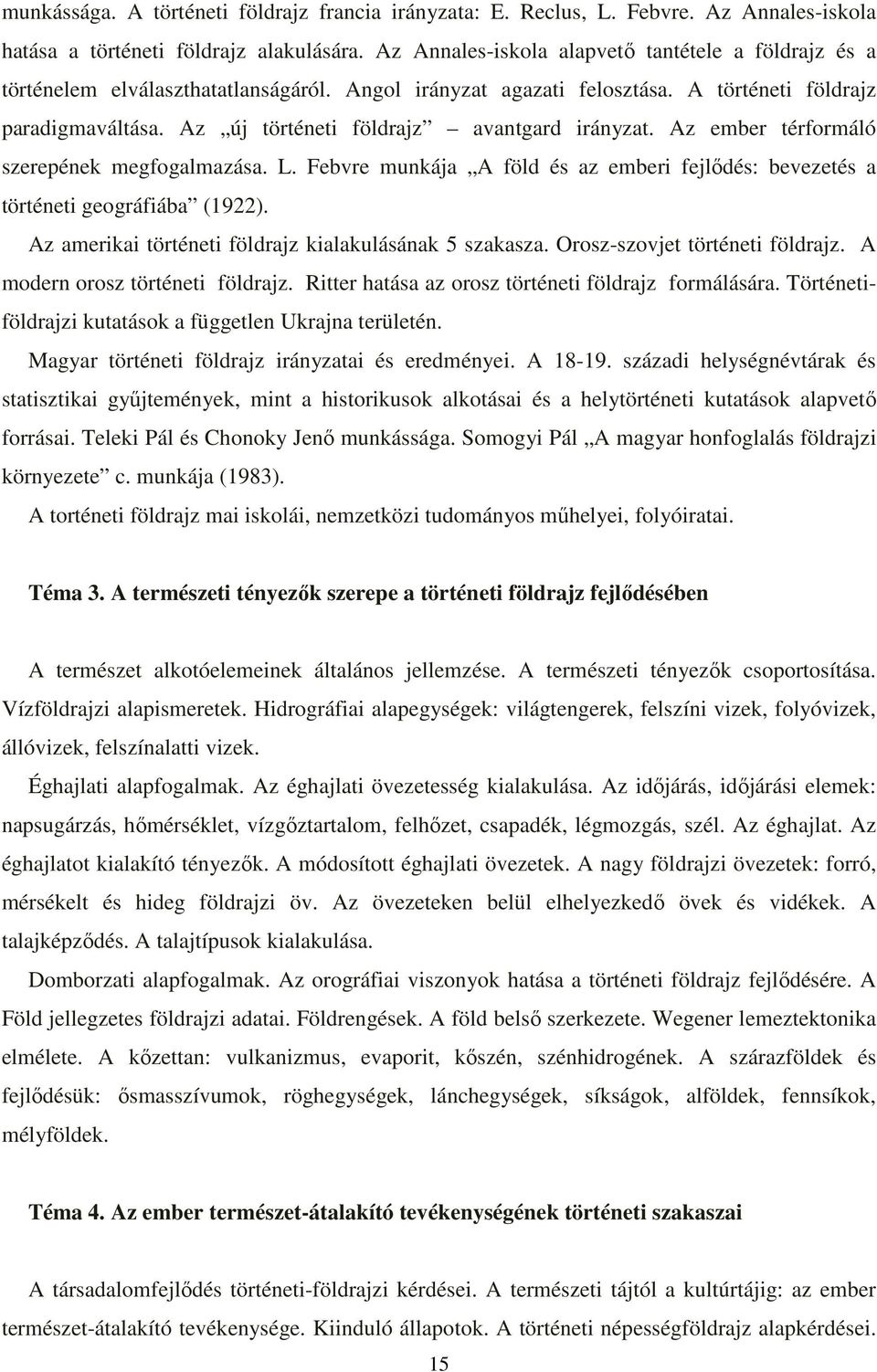 Az új történeti földrajz avantgard irányzat. Az ember térformáló szerepének megfogalmazása. L. Febvre munkája A föld és az emberi fejlődés: bevezetés a történeti geográfiába (1922).