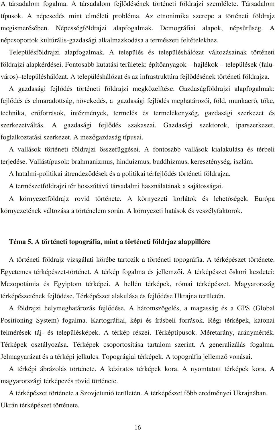 A település és településhálózat változásainak történeti földrajzi alapkérdései. Fontosabb kutatási területek: építőanyagok hajlékok települések (faluváros) településhálózat.