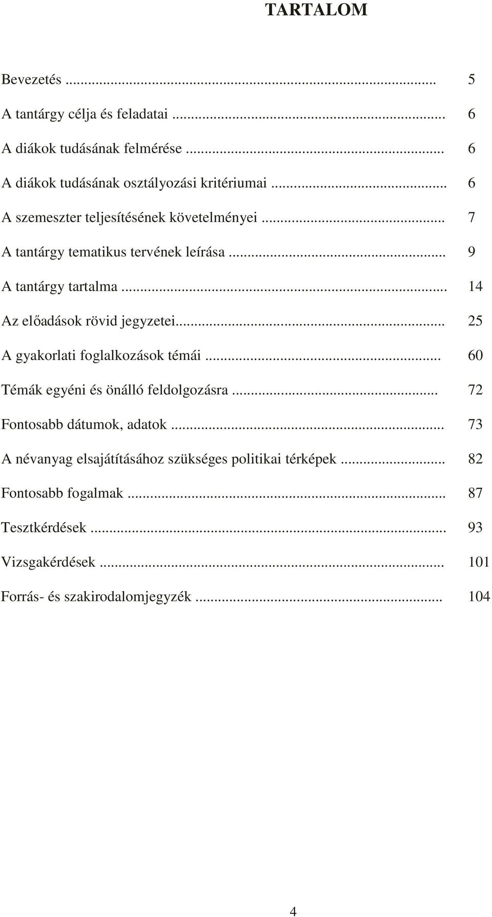 .. A gyakorlati foglalkozások témái... Témák egyéni és önálló feldolgozásra... Fontosabb dátumok, adatok.