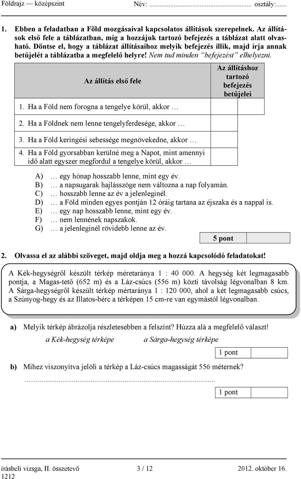 Ha a Föld nem forogna a tengelye körül, akkor 2. Ha a Földnek nem lenne tengelyferdesége, akkor 3. Ha a Föld keringési sebessége megnövekedne, akkor 4.