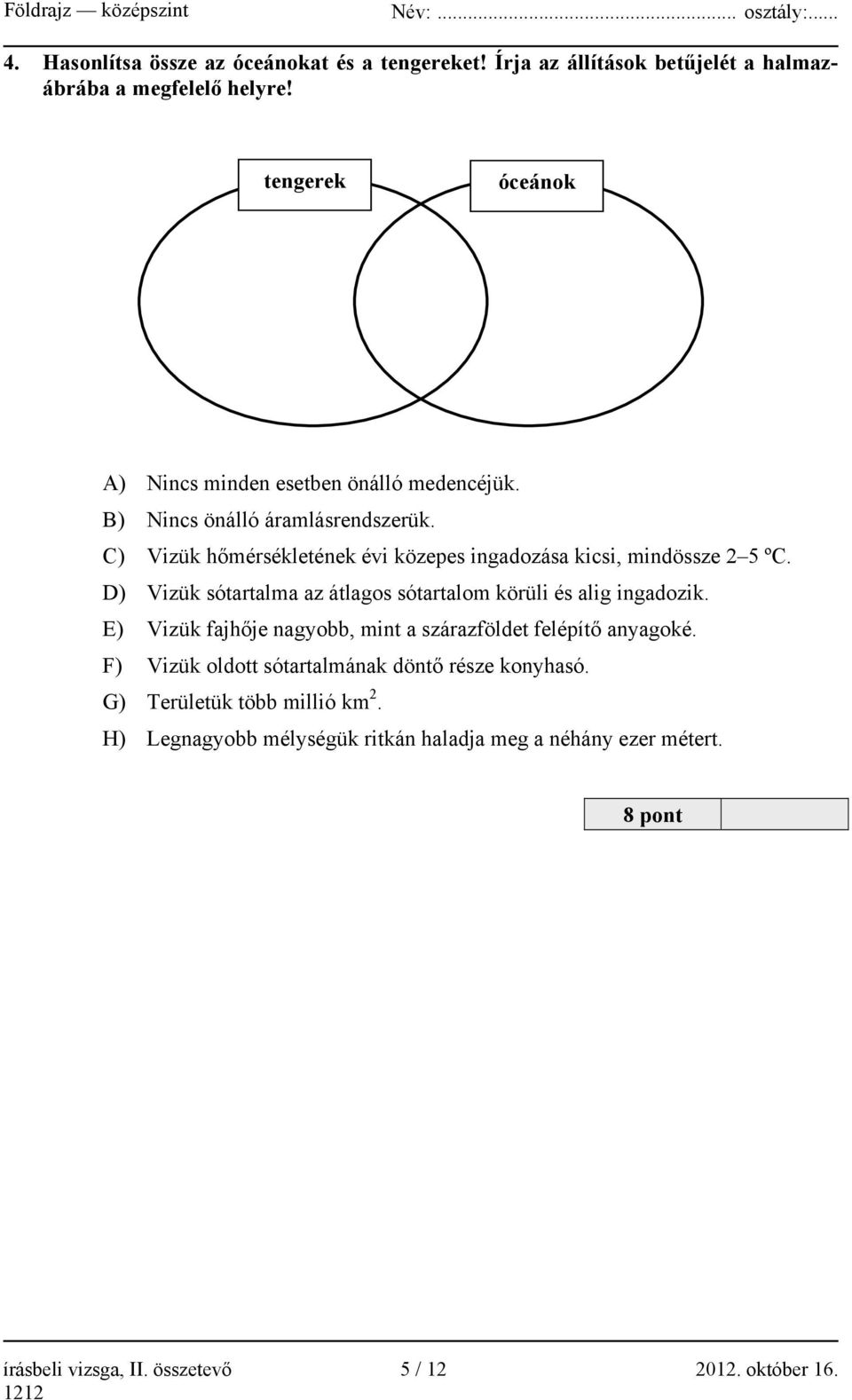 C) Vizük hőmérsékletének évi közepes ingadozása kicsi, mindössze 2 5 ºC. D) Vizük sótartalma az átlagos sótartalom körüli és alig ingadozik.